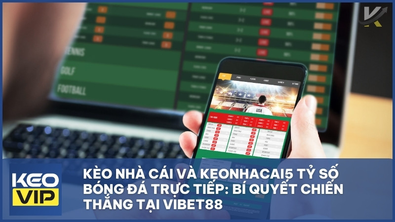 keo nha cai 5 livescore vibet88 - Kèo Nhà Cái Và Keonhacai5 Tỷ Số Bóng Đá Trực Tiếp: Bí Quyết Chiến Thắng Tại Vibet88